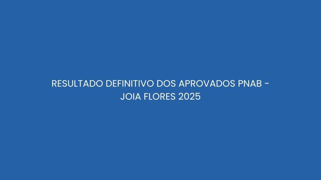 RESULTADO DEFINITIVO DO EDITAL N° 01/2025 – JOIAFLORES – PNAB
